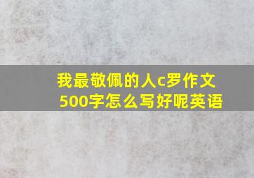 我最敬佩的人c罗作文500字怎么写好呢英语