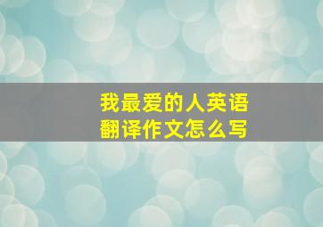 我最爱的人英语翻译作文怎么写