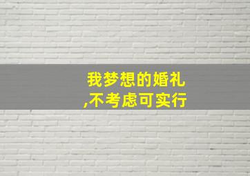 我梦想的婚礼,不考虑可实行