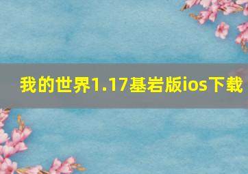 我的世界1.17基岩版ios下载