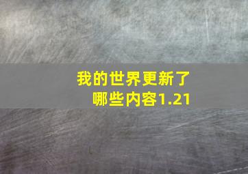 我的世界更新了哪些内容1.21