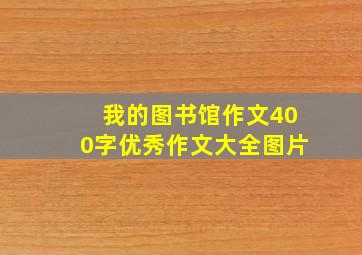 我的图书馆作文400字优秀作文大全图片