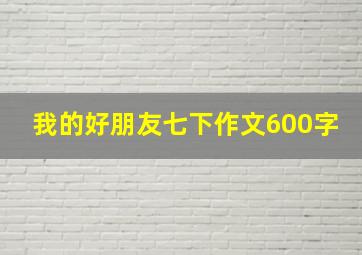 我的好朋友七下作文600字