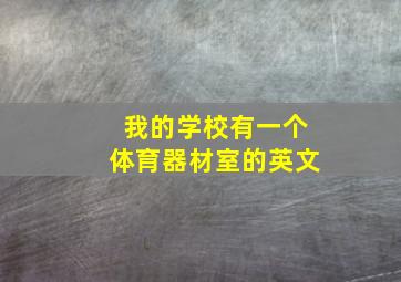 我的学校有一个体育器材室的英文