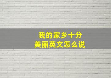 我的家乡十分美丽英文怎么说