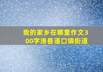 我的家乡在哪里作文300字滑县道口镇街道