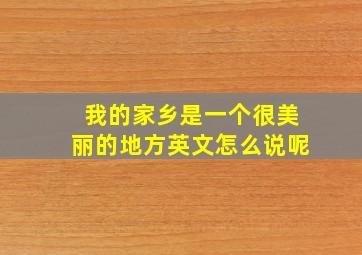 我的家乡是一个很美丽的地方英文怎么说呢