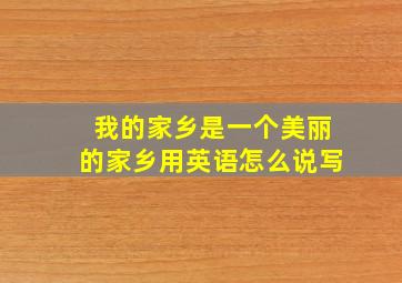 我的家乡是一个美丽的家乡用英语怎么说写