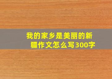 我的家乡是美丽的新疆作文怎么写300字