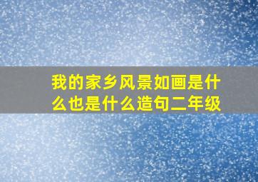 我的家乡风景如画是什么也是什么造句二年级