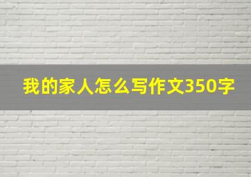 我的家人怎么写作文350字