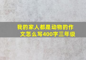 我的家人都是动物的作文怎么写400字三年级