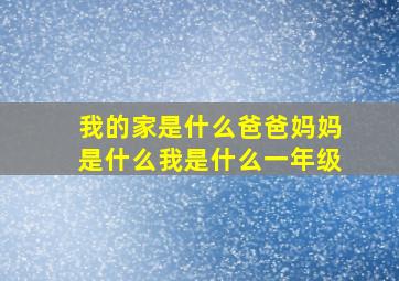 我的家是什么爸爸妈妈是什么我是什么一年级