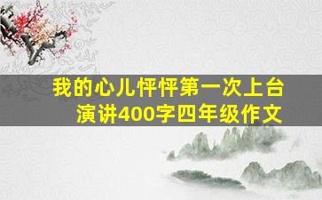 我的心儿怦怦第一次上台演讲400字四年级作文