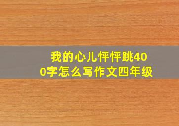 我的心儿怦怦跳400字怎么写作文四年级