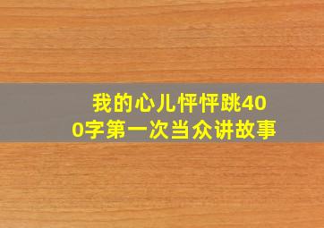 我的心儿怦怦跳400字第一次当众讲故事