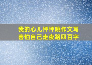 我的心儿怦怦跳作文写害怕自己走夜路四百字