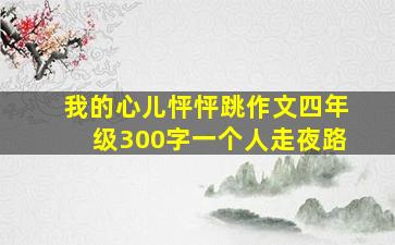 我的心儿怦怦跳作文四年级300字一个人走夜路