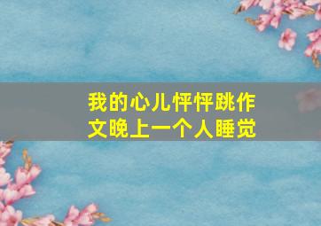 我的心儿怦怦跳作文晚上一个人睡觉