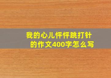 我的心儿怦怦跳打针的作文400字怎么写