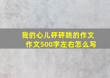 我的心儿砰砰跳的作文作文500字左右怎么写