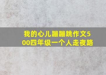 我的心儿蹦蹦跳作文500四年级一个人走夜路