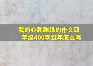 我的心蹦蹦跳的作文四年级400字过年怎么写