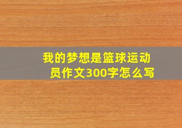 我的梦想是篮球运动员作文300字怎么写