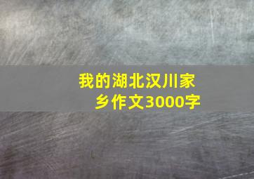 我的湖北汉川家乡作文3000字