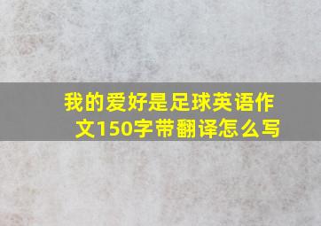 我的爱好是足球英语作文150字带翻译怎么写