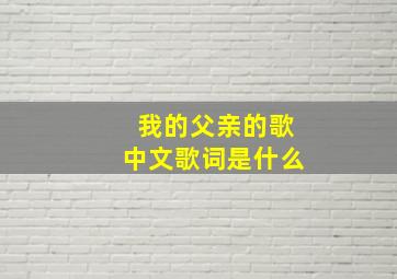 我的父亲的歌中文歌词是什么