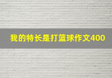 我的特长是打篮球作文400