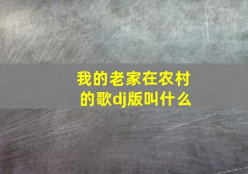 我的老家在农村的歌dj版叫什么