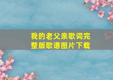 我的老父亲歌词完整版歌谱图片下载