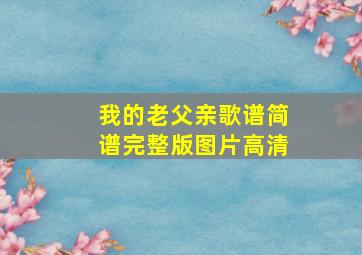 我的老父亲歌谱简谱完整版图片高清