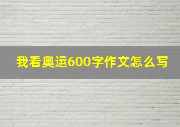 我看奥运600字作文怎么写