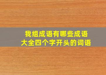 我组成语有哪些成语大全四个字开头的词语