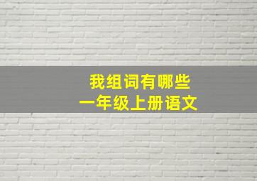 我组词有哪些一年级上册语文