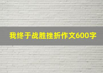 我终于战胜挫折作文600字