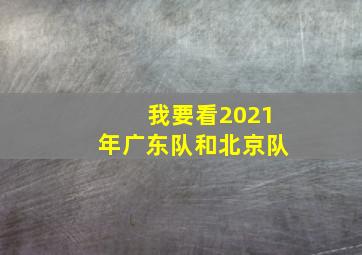 我要看2021年广东队和北京队