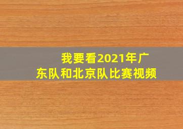 我要看2021年广东队和北京队比赛视频