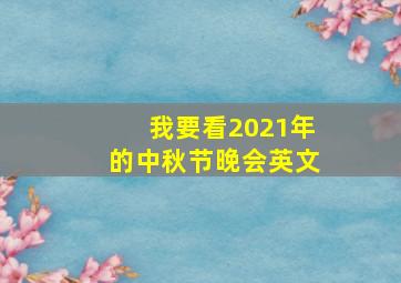 我要看2021年的中秋节晚会英文