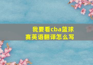 我要看cba篮球赛英语翻译怎么写