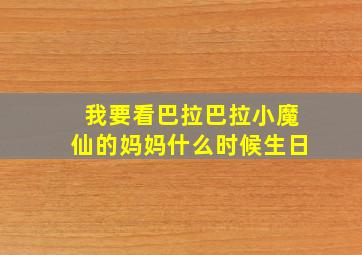 我要看巴拉巴拉小魔仙的妈妈什么时候生日