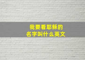 我要看耶稣的名字叫什么英文