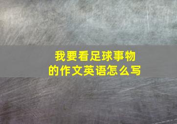 我要看足球事物的作文英语怎么写