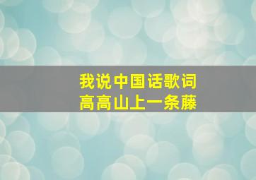 我说中国话歌词高高山上一条藤