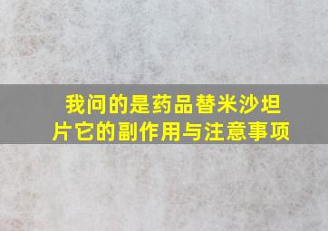 我问的是药品替米沙坦片它的副作用与注意事项