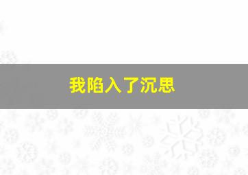 我陷入了沉思