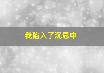 我陷入了沉思中